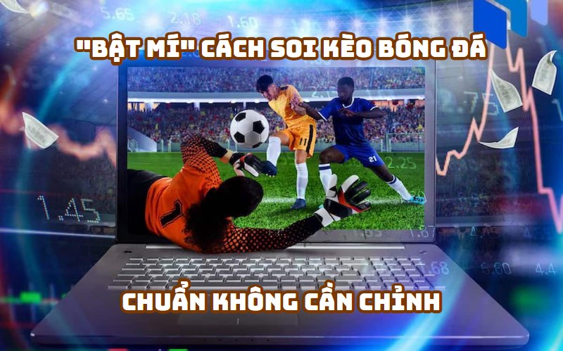 Bật mí cách soi kèo bóng đá từ các cao thủ