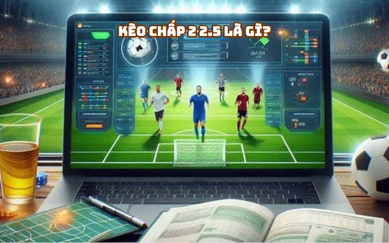 Kèo Chấp 2 2.5 Là Gì?